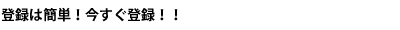 登録は簡単!今すぐ登録!!